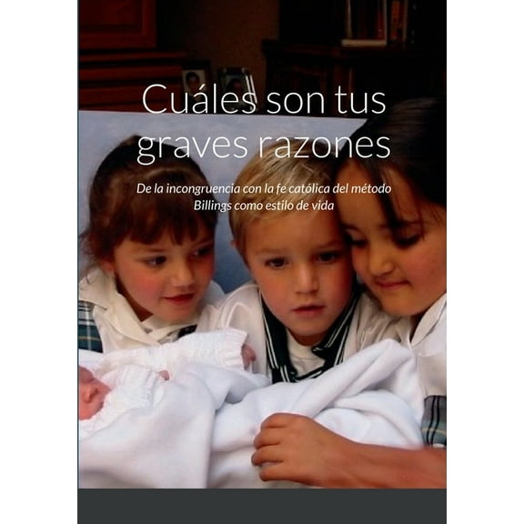 ¿Cuáles son tus graves razones?: Reflexiones acerca del método Billings como estilo de vida y su incongruencia con la fe, (Paperback)