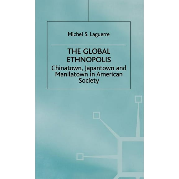 The Global Ethnopolis: Chinatown, Japantown and Manilatown in American Society, (Hardcover)