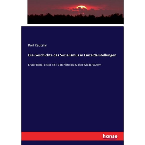 Die Geschichte des Sozialismus in Einzeldarstellungen: Erster Band, erster Teil: Von Plato bis zu den WiederlÃ¤ufern, (Paperback)