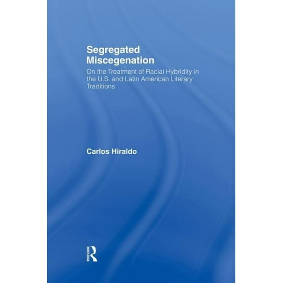 Literary Criticism and Cultural Theory Segregated Miscegenation: On the Treatment of Racial Hybridity in the North American and Latin American Literary Traditi, (Paperback)
