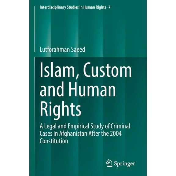 Interdisciplinary Studies in Human Right Islam, Custom and Human Rights: A Legal and Empirical Study of Criminal Cases in Afghanistan After the 2004 Constitution, Book 7, (Paperback)