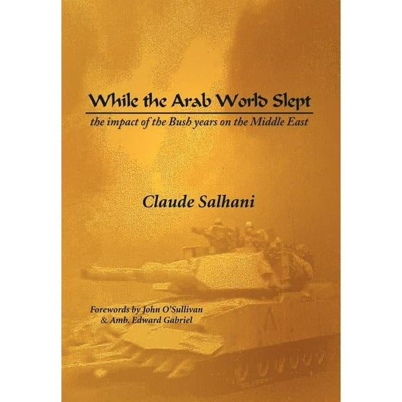 While the Arab World Slept : The Impact of the Bush Years on the Middle East