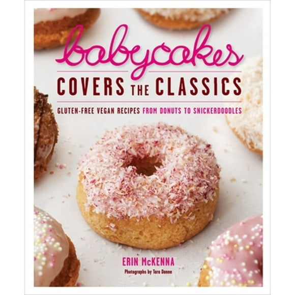 Pre-Owned Babycakes Covers the Classics: Gluten-Free Vegan Recipes from Donuts to Snickerdoodles: A (Hardcover 9780307718303) by Erin McKenna, Tara Donne