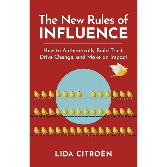 The New Rules of Influence: How to Authentically Build Trust, Drive Change, and Make an Impact, (Paperback)