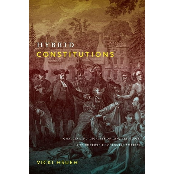 Hybrid Constitutions: Challenging Legacies of Law, Privilege, and Culture in Colonial America, (Paperback)