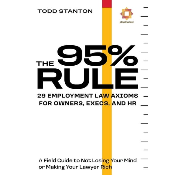 The 95% Rule: 29 Employment Law Axioms For Owners, Execs, and HR, (Hardcover)