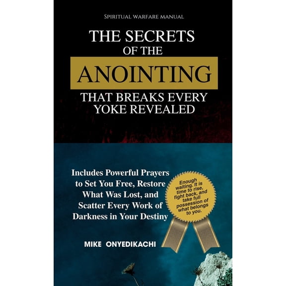 The Secrets of the Anointing That Breaks Every Yoke Revealed: Includes Powerful Prayers to Set You Free, Restore What Wa, (Paperback)