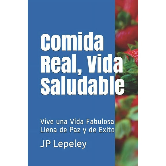 Comida Real, Vida Saludable: Vive una Vida Fabulosa Llena de Paz y de Exito (Paperback)