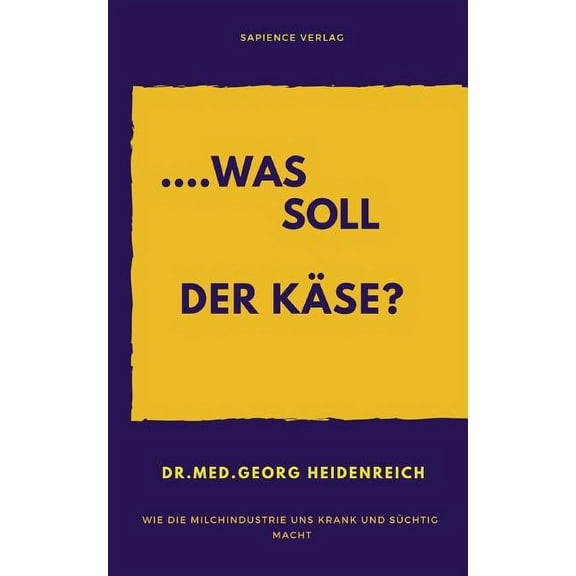 ...Was Soll Der Käse!: Wie Die Milchindustrie Uns Krank Und Süchtig Macht (Paperback)