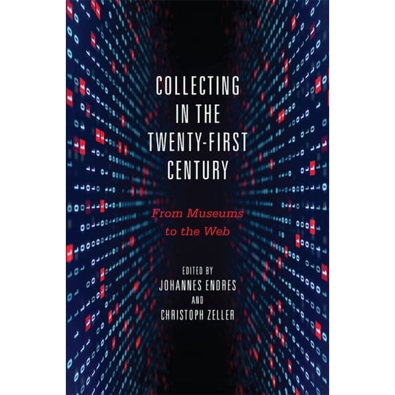 Collecting in the Twenty-First Century: From Museums to the Web, (Hardcover)