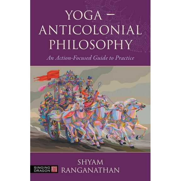 Yoga - Anticolonial Philosophy: An Action-Focused Guide to Practice, (Paperback)