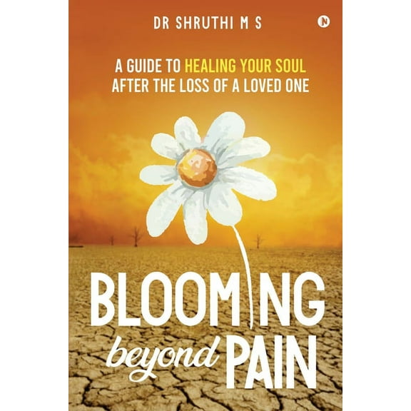 Blooming Beyond Pain : A guide to healing your soul after the loss of a loved one (Paperback)