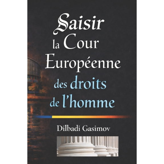 Saisir la Cour Européenne des Droits de l'Homme: Guide Pratique, (Paperback)