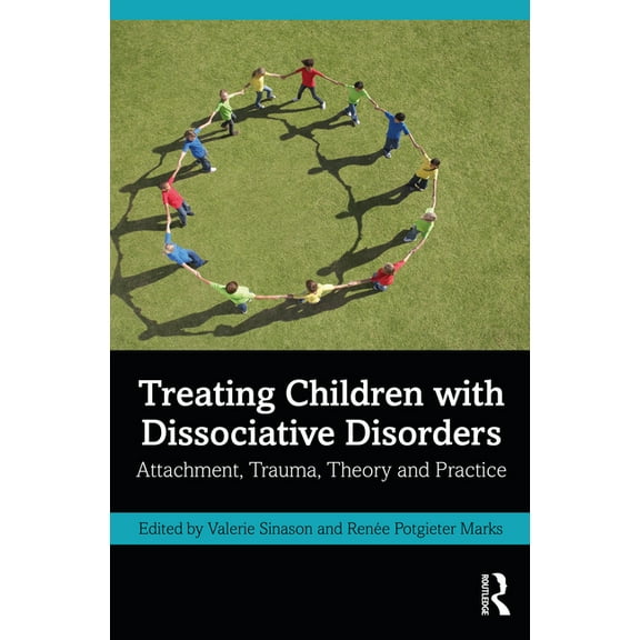 Treating Children with Dissociative Disorders: Attachment, Trauma, Theory and Practice, (Hardcover)