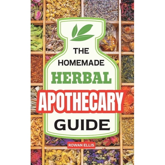 The Homemade Herbal Apothecary Guide: 180 Timeless Home Remedies Rooted in Tradition to Naturally Support Everyday Healt, (Hardcover)