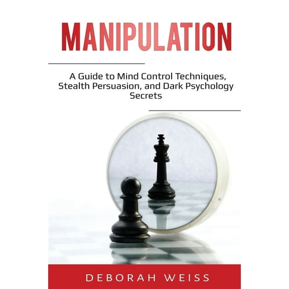 Manipulation: A Guide to Mind Control Techniques, Stealth Persuasion, and Dark Psychology Secrets, (Paperback)