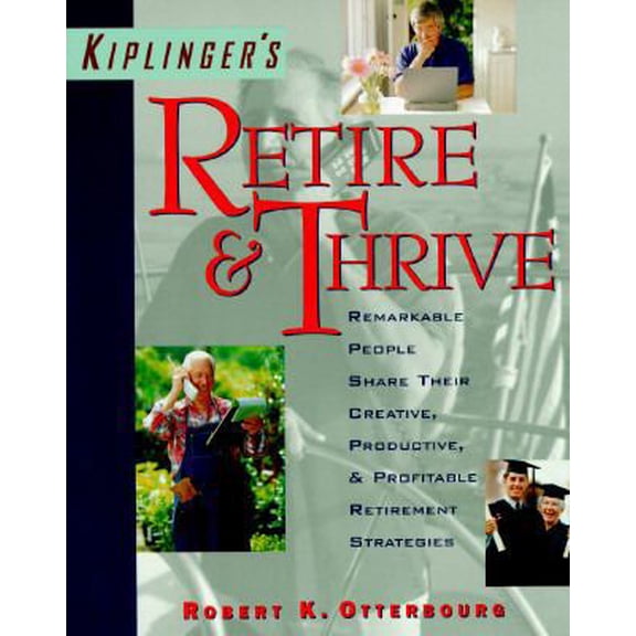 Pre-Owned Kiplinger's Retire & Thrive: Remarkable People Share Their Creative, Productive & Profitable Retirement Strategies (Paperback) 0812926463 9780812926460