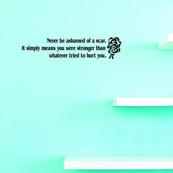 New Decal Never Be Ashamed Of A Scar It Simply Means You Were Stronger Than Whatever Tried To Hurt You Wall Art Size: 16x40” Color: Black