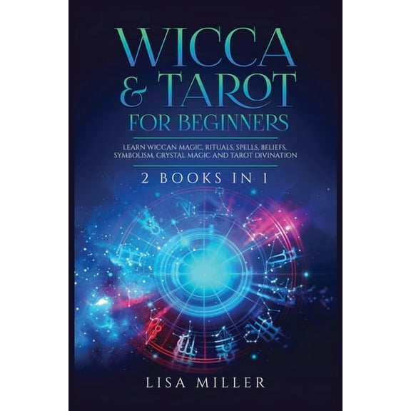 Wicca & Tarot for Beginners: 2 Books in 1: Learn Wiccan Magic, Rituals, Spells, Beliefs, Symbolism, Crystal Magic and Ta, (Paperback)