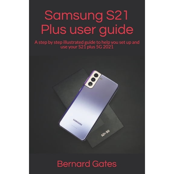 Samsung S21 Plus user guide: A step by step illustrated guide to help you set up and use your S21 plus 5G 2021, (Paperback)