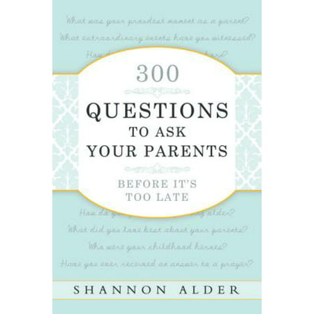 300 Questions to Ask Your Parents Before It's Too (Best 21 Questions To Ask A Girl)