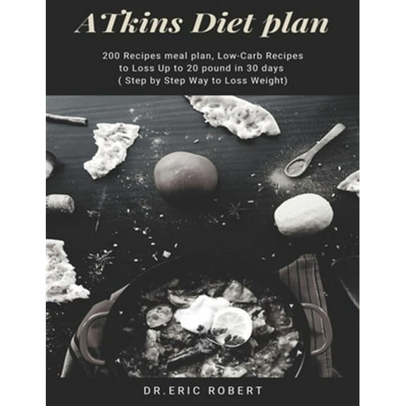 Atkins Diet Plan: 200 Recipes meal plan, Low-Carb Recipes to Loss Up to 20 pound in 30 days ( Step by Step Way to Loss Weight)