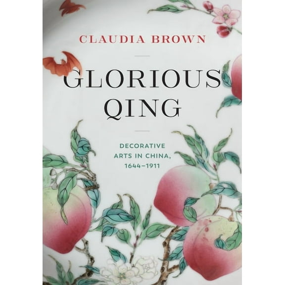 Glorious Qing: Decorative Arts in China, 1644-1911, (Hardcover)