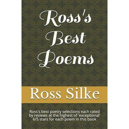 Ross's Best Poems : Ross's best poetry selections each rated by reviews at the highest of 'exceptional' 6/5 stars for each poem in this