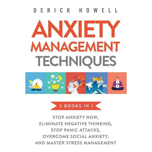 Anxiety Management Techniques 5 Books in 1: Stop Anxiety Now, Eliminate Negative Thinking, Stop Panic Attacks, Overcome , (Paperback)