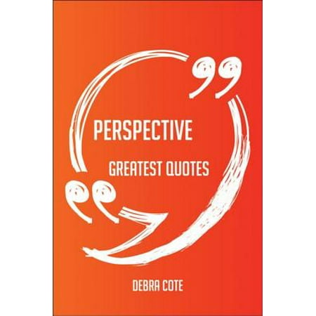 Perspective Greatest Quotes - Quick, Short, Medium Or Long Quotes. Find The Perfect Perspective Quotations For All Occasions - Spicing Up Letters, Speeches, And Everyday Conversations. - (Best Quotations For All Occasions)