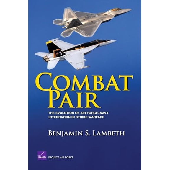 Pre-Owned Combat Pair: The Evolution of Air Force-Navy Integration in Strike Warfare (Project Air Force), 9780833042095, 0833042092, Paperback,