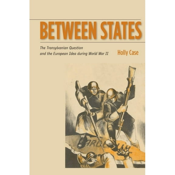 Stanford Studies on Central and Eastern: Between States : The Transylvanian Question and the European Idea during World War II (Paperback)