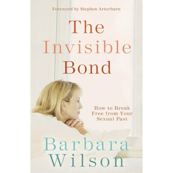 Pre-Owned The Invisible Bond: How to Break Free from Your Sexual Past (Paperback 9781590525425) by Dr. Barbara Wilson