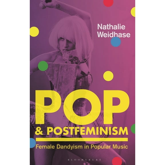 Library of Gender and Popular Culture Pop & Postfeminism: Female Dandyism in Popular Music, (Hardcover)