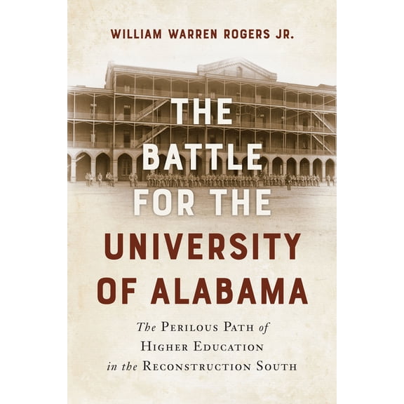 The Battle for the University of Alabama: The Perilous Path of Higher Education in the Reconstruction South, (Paperback)