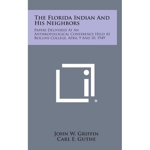 The Florida Indian and His Neighbors : Papers Delivered at an Anthropological Conference Held at Rollins College, April 9 and 10, 1949