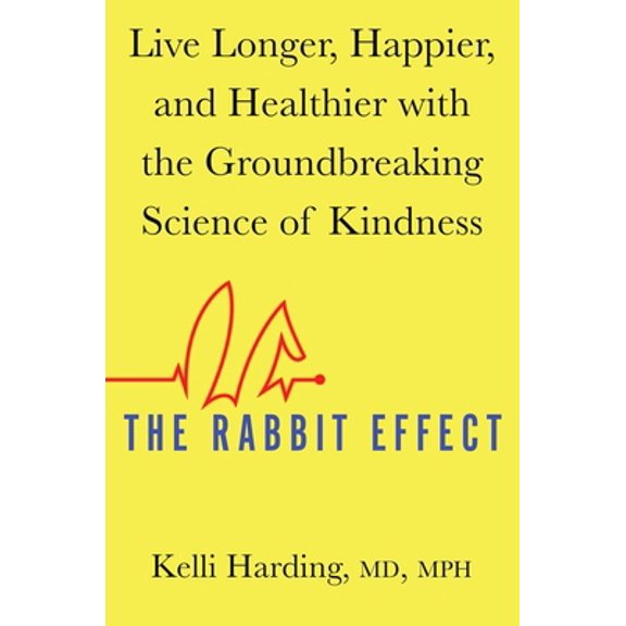 Pre-Owned The Rabbit Effect: Live Longer, Happier, and Healthier with the Groundbreaking Science of Kindness (Hardcover) 1501184261 9781501184260