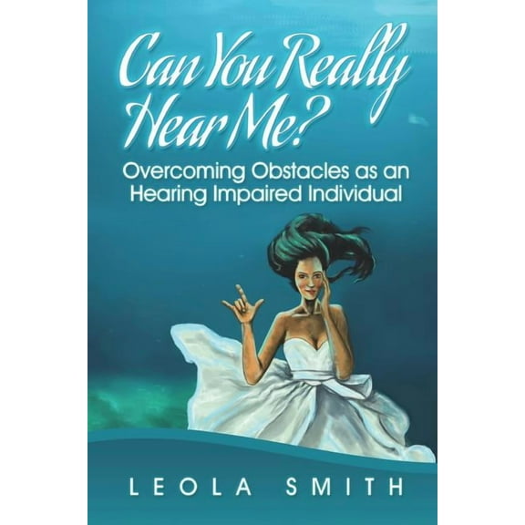 Can You Really Hear Me?: Overcoming Obstacles as an Hearing Impaired Individual (Paperback)