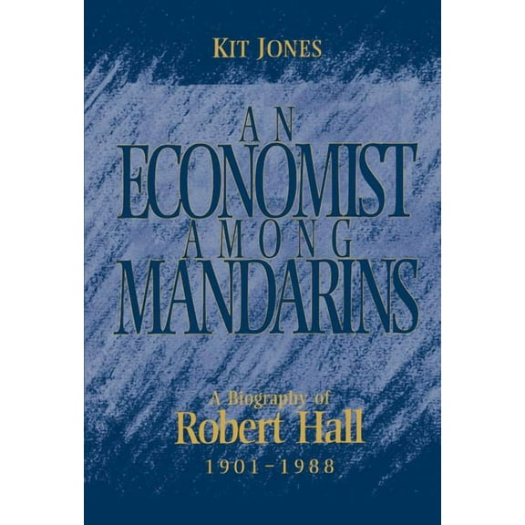 National Institute of Economic and Socia An Economist Among Mandarins: A Biography of Robert Hall, 1901-1988, Book 10, (Hardcover)