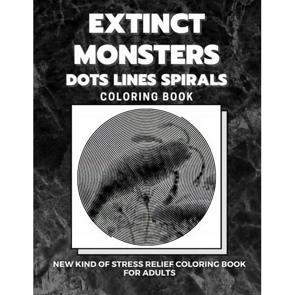 Extinct Monsters - Dots Lines Spirals Coloring Book: New kind of stress relief coloring book for adults (Paperback)