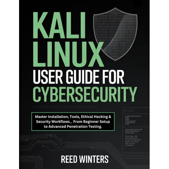Kali Linux User Guide for Cybersecurity: Master Installation, Tools, Ethical Hacking & Security Workflows, From Begi, (Paperback)
