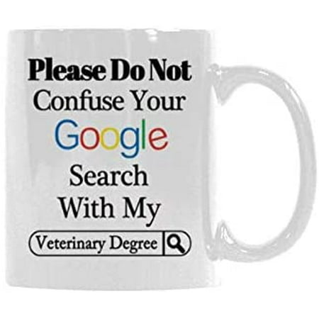 Funny Ceramic Mug Please Do Not Confuse Your Google Search With My Veterinary Degree Coffee Mug Tea Cup Gift Mug Funny 11 Ounce White Coffee Cup