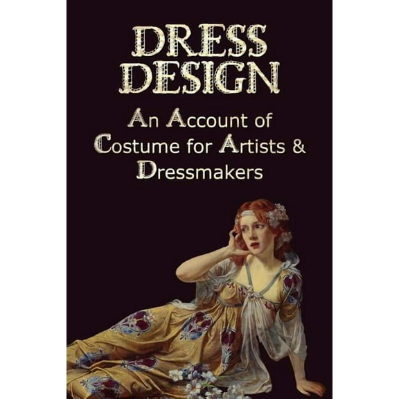 Dress Design - An Account of Costume for Artists & Dressmakers, (Paperback)