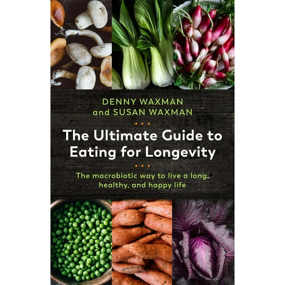 The Ultimate Guide to Eating for Longevity : The Macrobiotic Way to Live a Long, Healthy, and Happy Life (Paperback)