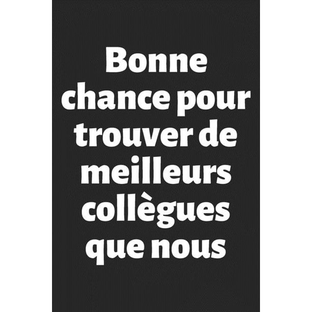 Bonne Chance Pour Trouver De Meilleurs Collegues Que Nous Carnet De Notes Cadeau A Offrir A Un Une Collegue Pot De Depart Depart A La Retraite Anniversaire Paperback Walmart Com