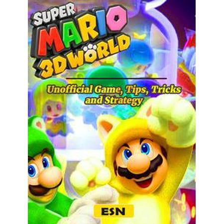 SUPER MARIO 3D WORLD UNOFFICIAL GAME, WII U, PS4 TIPS, TRICKS AND STRATEGY -