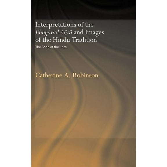 Interpretations of the Bhagavad-Gita and Images of the Hindu Tradition: The Song of the Lord, (Hardcover)