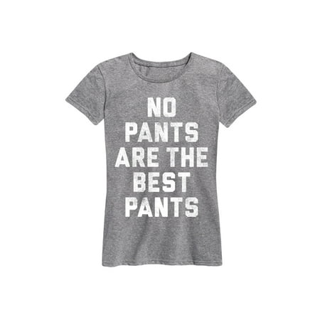 No Pants Are The Best Pants  - Ladies Short Sleeve Classic Fit (Best Fabric For Women's Pants)