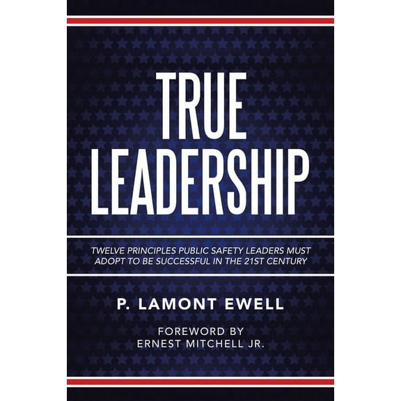 True Leadership : Twelve Principles Public Safety Leaders Must Adopt to Be Successful in the 21St Century (Paperback)