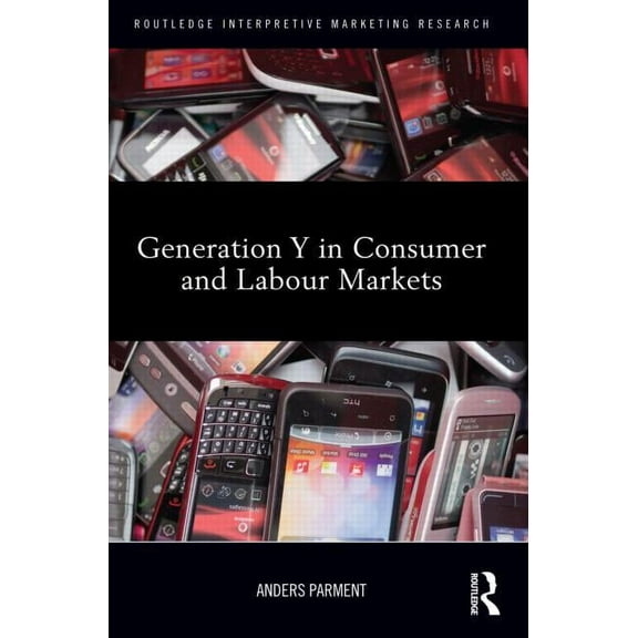 Routledge Interpretive Marketing Researc Generation Y in Consumer and Labour Markets, (Hardcover)